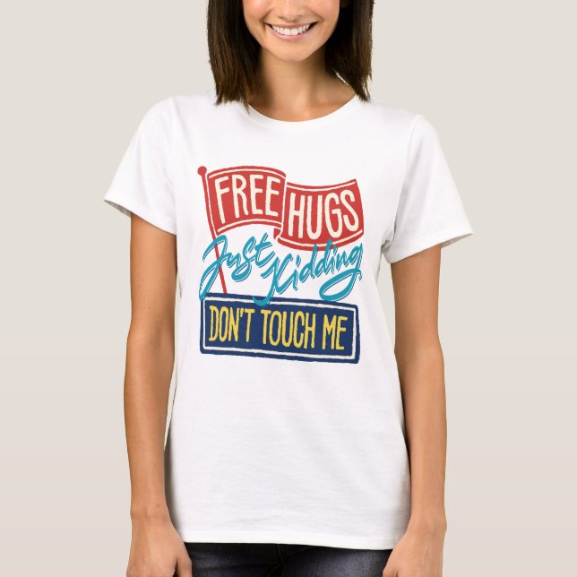 Free hugs Just kidding Don't touch me T-Shirt (Front)