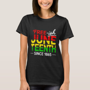 Free Ish Juneteenth 1865 Freedom Black History Wom T-Shirt