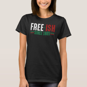 Free Ish Since 1865 Emancipation Day Black Pride T-Shirt