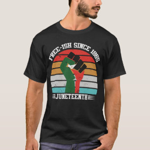 Free-ish Since 1865 Juneteenth T-Shirt