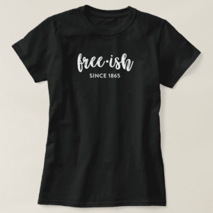 Free•ish Since 1865 T-Shirt