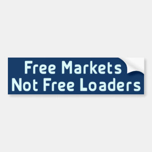 Free markets Not free loaders Bumper Sticker