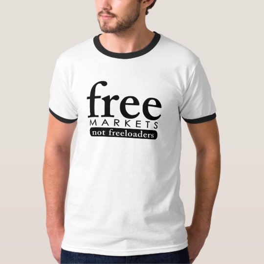 Free Markets - Not Freeloaders T-Shirt