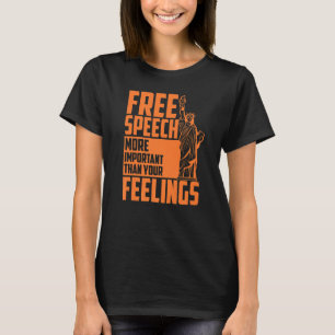Free Speech More Important Than Your Feelings Shir T-Shirt