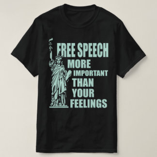Free Speech More Important Than Your Feelings T-Shirt