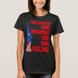 Free speech more important then your feelings T-Shirt