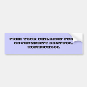 FREE YOUR CHILDREN FROM GOVERNMENT CONTROL:HOME... BUMPER STICKER