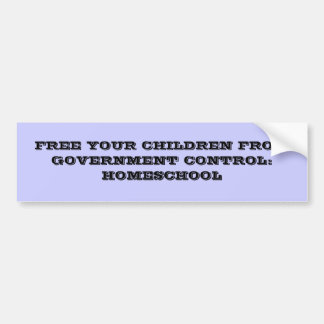 FREE YOUR CHILDREN FROM GOVERNMENT CONTROL:HOME... BUMPER STICKER
