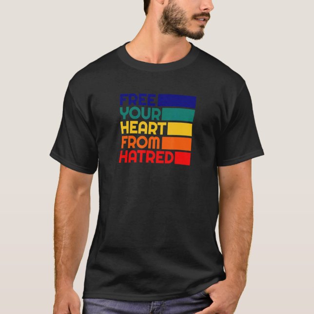 Free Your Heart From Hatred Positive Acceptance Qu T-Shirt (Front)