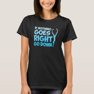 Freediver nothing goeas right go down freediving T-Shirt