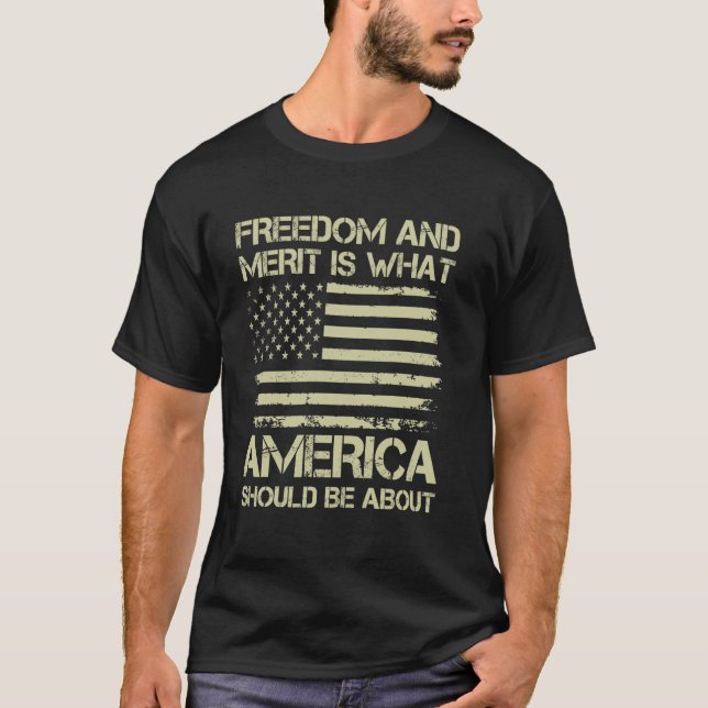 Freedom And Merit Is What America Should Be About  T-Shirt (Front)
