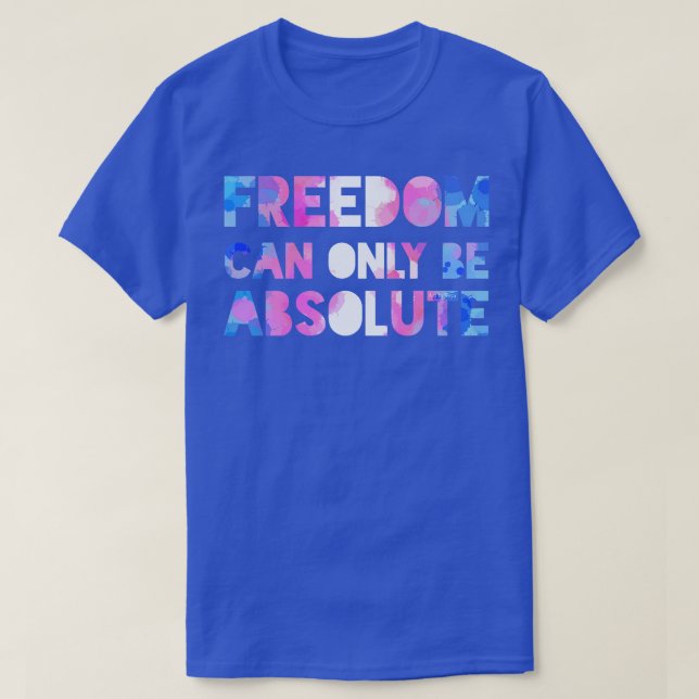 Freedom can only be absolute T-Shirt (Design Front)