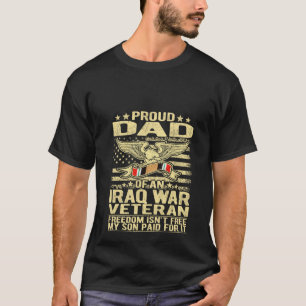 Freedom Isn t Free Proud Dad Of Iraq War Veteran F T-Shirt