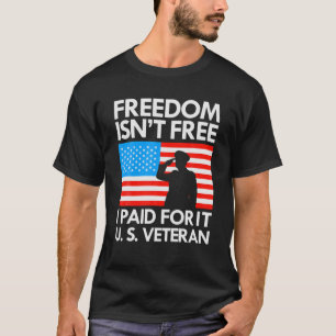 Freedom Isn't Free I Paid For It US Veteran T-Shirt