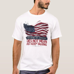 Freedom of Speech Doesn't Mean Just Keep Talking T-Shirt