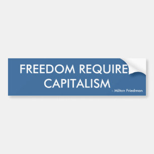 FREEDOM REQUIRESCAPITALISM, - Milton Friedman Bumper Sticker