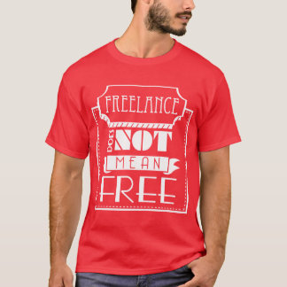 Freelance Does Not Mean Free T-Shirt