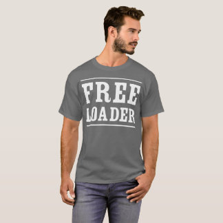 Freeloader humourous flirty fun T-Shirt