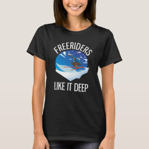 Freeriding Alpine Skiing Freeriders Like It Deep T-Shirt