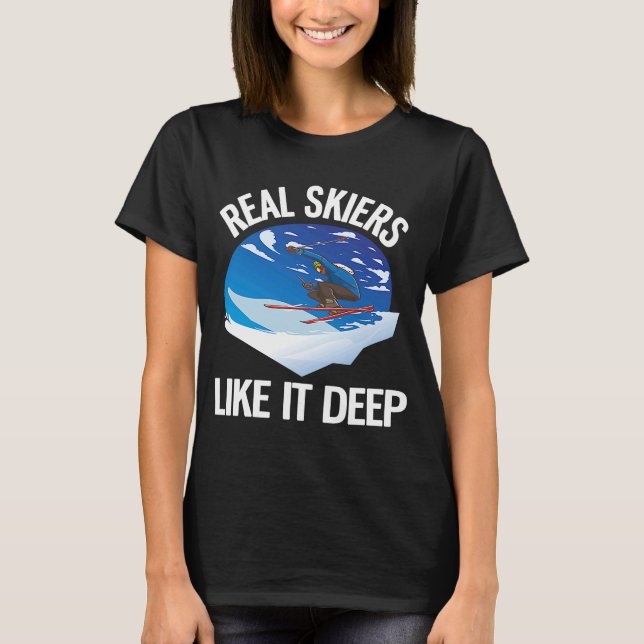 Freeriding Alpine Skiing Real Skiers Like It Deep T-Shirt (Front)