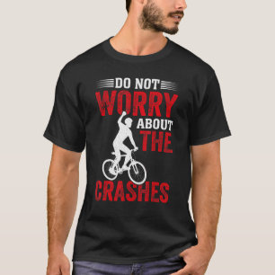 Freestyle BMX  Do Not Worry About the Crashes BMX  T-Shirt