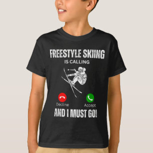 Freestyle skiing is calling and i must go T-Shirt