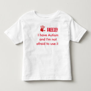 Freeze-I have autism and I'm not afraid to use it Toddler T-Shirt