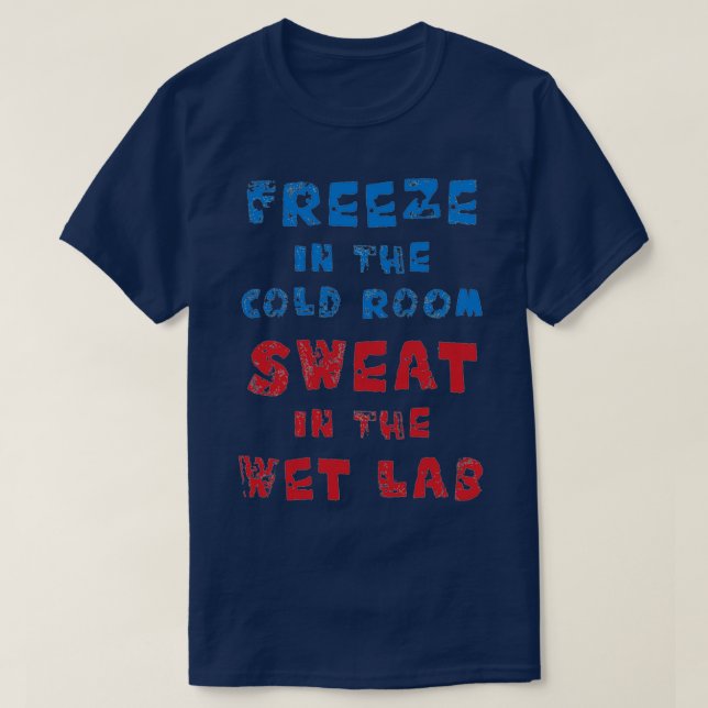 Freeze in cold room sweat in wet lab T-Shirt (Design Front)