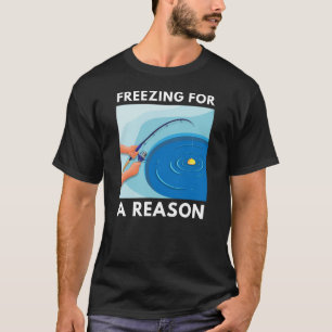 Freezing For a Reason Ice Fishing T-Shirt