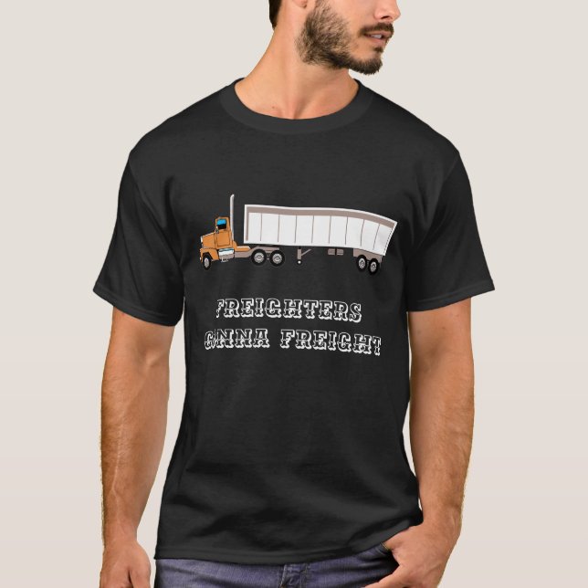 Freighters Gonna Freight Trucking Trucker Shipping T-Shirt (Front)