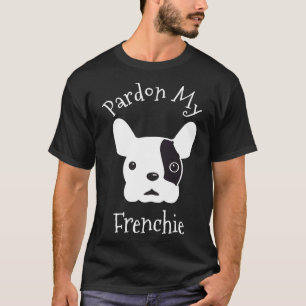French Bull Dog Pardon My Frenchie Puppy    T-Shirt