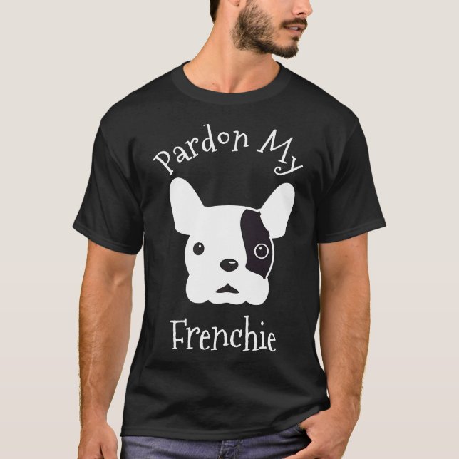 French Bull Dog Pardon My Frenchie Puppy    T-Shirt (Front)