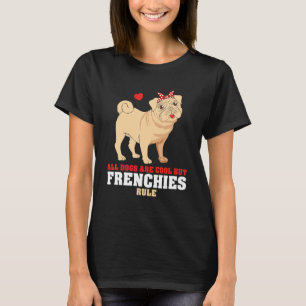 French Bulldog All Dogs Are Cool But Frenchies Rul T-Shirt