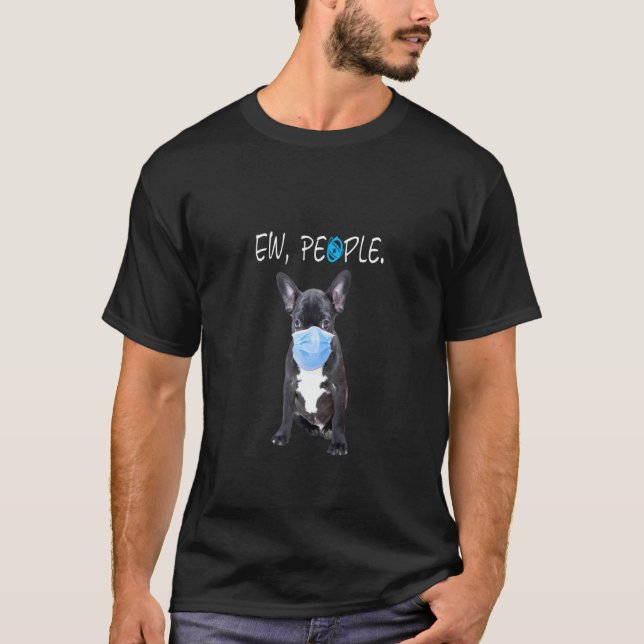 French Bulldog Dog Ew People Dog Wearing A Face Ma T-Shirt (Front)