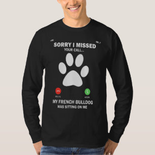 French Bulldog Dog Sorry I Missed Your Call Dog Ow T-Shirt