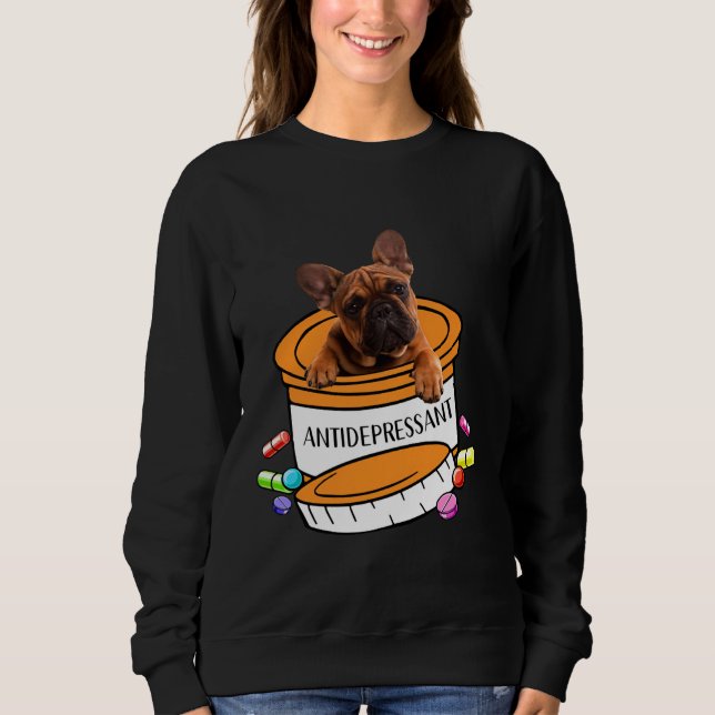 French Bulldog Frenchie Antidepressant Sweatshirt (Front)