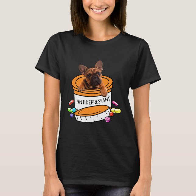 French Bulldog Frenchie Antidepressant T-Shirt (Front)