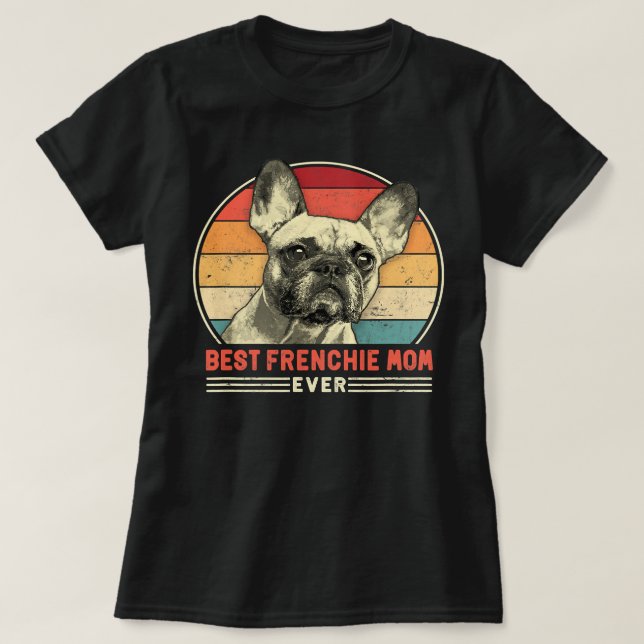 French Bulldog Frenchie Dog Best Frenchie Mum Ever T-Shirt (Design Front)