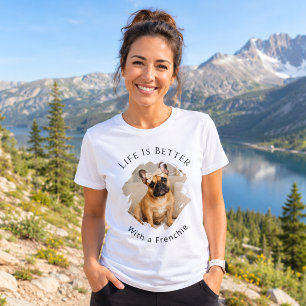 French Bulldog Frenchie Photo Life Is Better women T-Shirt