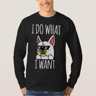 French Bulldog I Do What I Want Dog T-Shirt