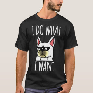 French Bulldog I Do What I Want Dog T-Shirt