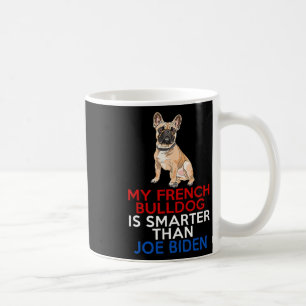 French Bulldog Is Smarter Than Joe Biden Fun Dog  Coffee Mug