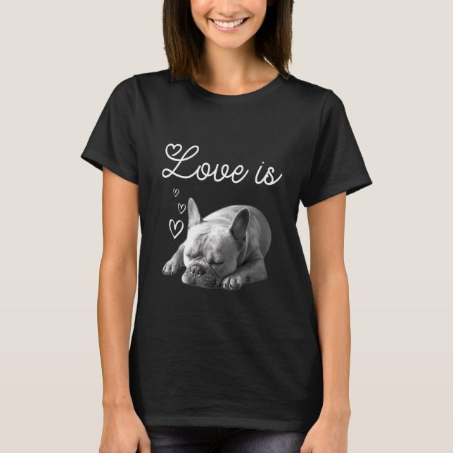 French Bulldog Love Is Cute Frenchie Dog Mum T-Shirt (Front)