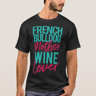 French Bulldog Mother Wine Lover T-Shirt