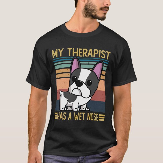 French Bulldog My Therapist Has A Wet Nose French  T-Shirt (Front)