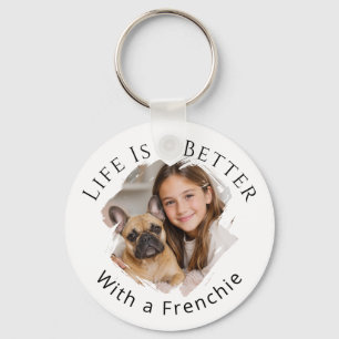 French Bulldog Photo Life Is Better Key Ring
