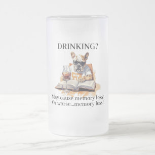 French Bulldog Read Drinking May Cause Memory Loss Frosted Glass Beer Mug