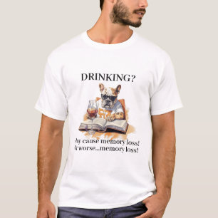 French Bulldog Read Drinking May Cause Memory Loss T-Shirt