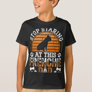 French Bulldog Stop Staring At This Frenchie Dad T-Shirt