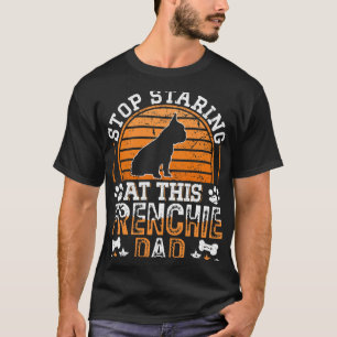 French Bulldog Stop Staring At This Frenchie Dad T-Shirt